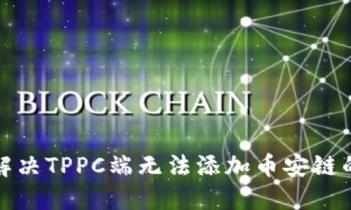 如何解决TPPC端无法添加币安链的问题
